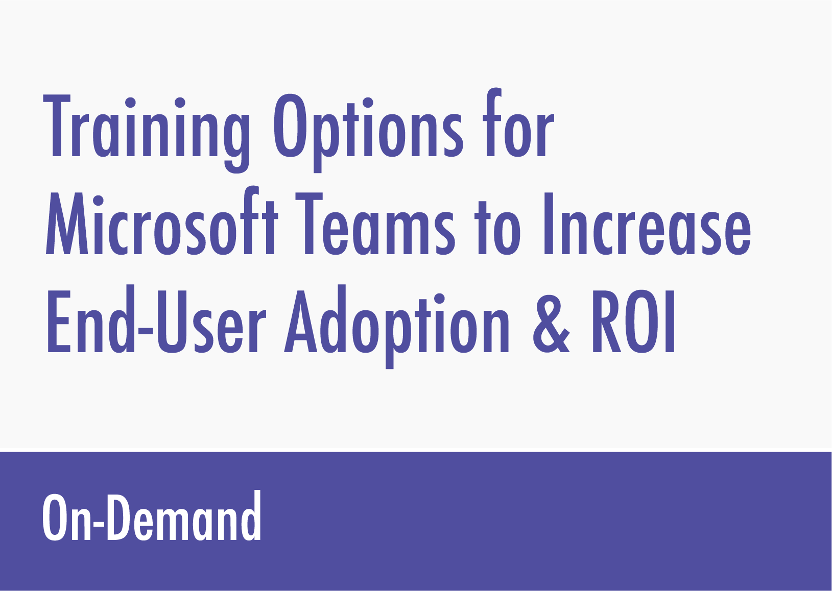 Training Options for Microsoft Teams to Increase End-User Adoptions & ROI - ondemand-11